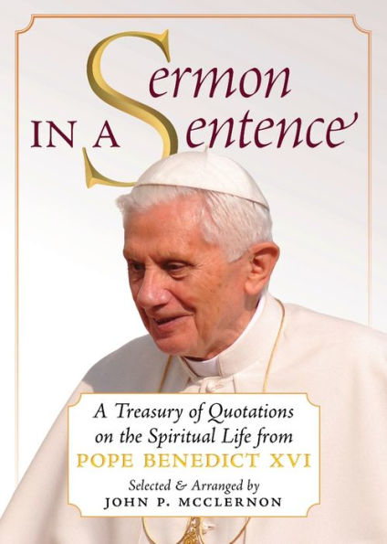 Sermon A Sentence: Treasury of Quotations on the Spiritual Life From Pope Benedict XVI