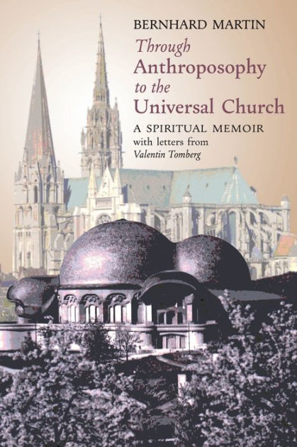 Through Anthroposophy to the Universal Church: A Spiritual Memoir, with ...