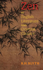 Title: Zen in English Literature and Oriental Classics, Author: R H Blyth