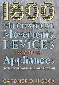 Title: 1800 Mechanical Movements, Devices and Appliances (16th enlarged edition), Author: Gardner D Hiscox