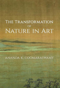 Title: The Transformation of Nature in Art, Author: Ananda K Coomaraswamy