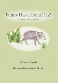 Title: PENNY HAS A GREAT DAY! A South Texas Fable, Author: Robert Swartz