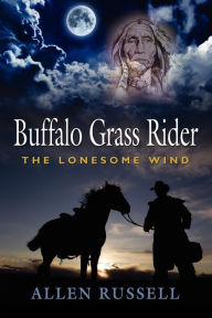 Title: Buffalo Grass Rider - Episode One: The Lonesome Wind, Author: Allen Russell