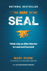 Title: The Way of the SEAL: Think Like an Elite Warrior to Lead and Succeed, Author: Mark Divine
