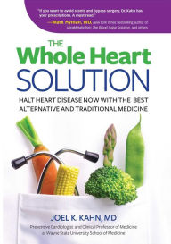 Title: The Whole Heart Solution: Halt Heart Disease Now with the Best Alternative and Traditional Medicine, Author: Joel K. Kahn