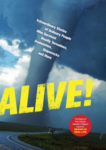 Alive!: Extraordinary Stories of Ordinary People Who Survived Deadly Tornadoes, Avalanches,Shipwrecks, and More