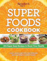 Title: Super Foods Cookbook: 184 Super Easy Recipes to Boost Your Health, Author: Editors at Reader's Digest