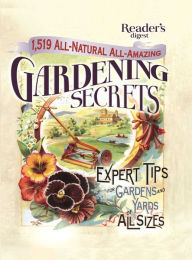 Title: 1519 All-Natural, All-Amazing Gardening Secrets: EXPERT TIPS FOR GARDENS AND YARDS OF ALL SIZES, Author: Editors of Reader's Digest