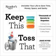 Title: Keep This Toss That: Unclutter Your Life to Save TIme, Money, Space, and Sanity, Author: Jamie Novak