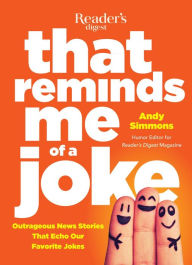 Title: That Reminds Me of a Joke: Outrageous News Stories that Echo our Favorite Jokes, Author: Andy Simmons