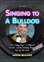 Singing to A Bulldog: Life Lessons a Fellow Janitor Taught Me: My Journey from Happy Days to Hollywood and Beyond