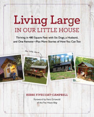 Title: Living Large in Our Little House: Thriving in 480 Square Feet with Six Dogs, a Husband, and One Remote--Plus More Stories of How You Can Too, Author: Kerri Fivecoat-Campbell