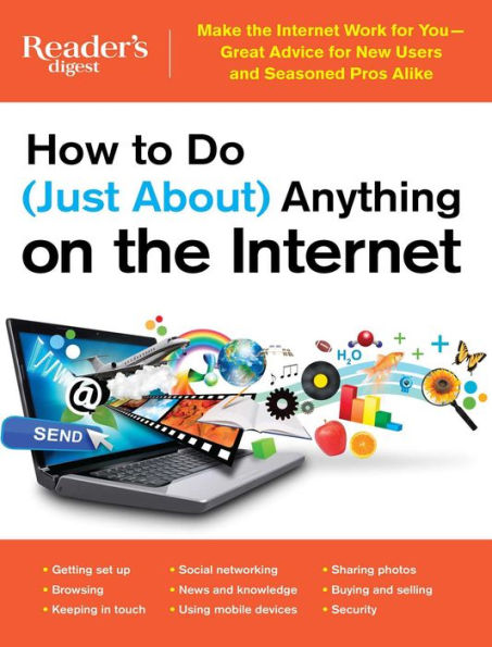 How to Do (Just About) Anything on the Internet: Make the Internet Work for You-Great Advice for New Users and Seasoned Pros Alike
