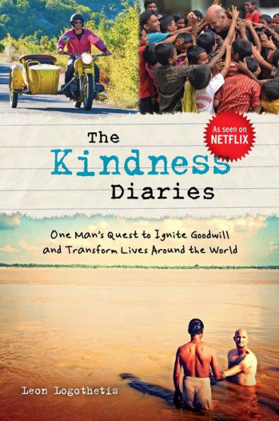 the Kindness Diaries: One Man's Quest to Ignite Goodwill and Transform Lives Around World