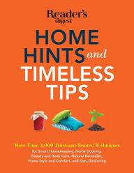 Title: Home Hints and Timeless Tips: More than 3,000 Tried-and-Trusted Techniques for Smart Housekeeping, Home Cooking, Beauty and Body Care, Natural Remedies, Home Style and Comfort, and Easy Gardening, Author: Editors at Reader's Digest