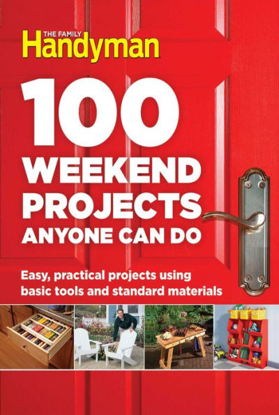 100 Weekend projects Anyone Can Do: Easy, practical using basic tools and standard materials