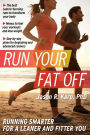 Run Your Fat Off: Running Smarter for a Leaner and Fitter You