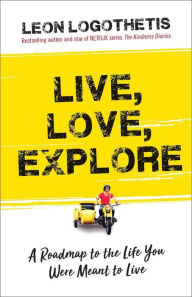 Title: Live, Love, Explore: Discover the Way of the Traveler a Roadmap to the Life You Were Meant to Live, Author: Leon Logothetis