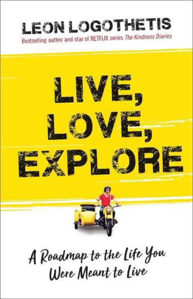 Live, Love, Explore: Discover the Way of Traveler a Roadmap to Life You Were Meant Live