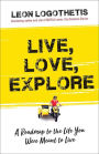 Live, Love, Explore: Discover the Way of the Traveler a Roadmap to the Life You Were Meant to Live