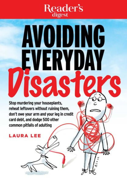 Avoiding Everyday Disasters: Stop Murdering your Houseplants, reheat leftovers without ruining them, don't owe arm and leg credit card debt, dodge 500 other common pitfalls of adulting
