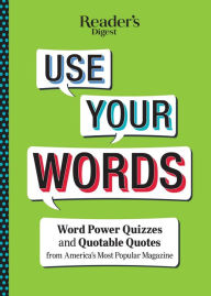 Title: Reader's Digest Use Your Words: Word Power Quizzes & Quotable Quotes from America's Most Popular Magazine, Author: Reader's Digest