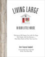 Living Large in Our Little House: Thriving in 480 Square Feet with Six Dogs, a Husband, and One Remote--Plus More Stories of How You Can Too