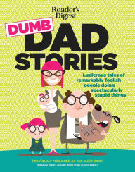 Title: Reader's Digest Dumb Dad Stories: Ludicrous tales of remarkably foolish people doing spectacularly stupid things, Author: Editors of Readers Digest