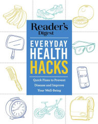 Title: Reader's Digest Everyday Health Hacks: Quick Fixes to Prevent Disease and Improve Wellbeing, Author: Reader's Digest