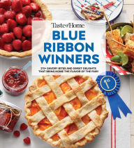 Title: Taste of Home Blue Ribbon Winners: More than 275 Savory Bites and Sweet Delights that Bring Home the Flavors of the Fair, Author: Taste of Home