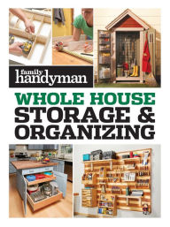 Title: Family Handyman Whole House Storage & Organizing, Author: Family Handyman