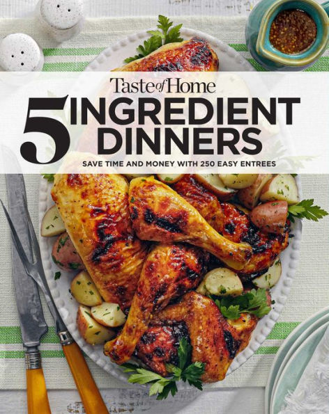 Taste Of Home 5 Ingredient Dinners: Save money & time on dinner