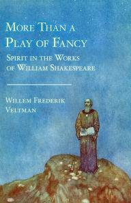 Title: More Than a Play of Fancy: Spirit in the Works of William Shakespeare, Author: Willem Frederik Veltman
