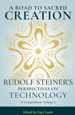 A Road to Sacred Creation: Rudolf Steiner's Perspectives on Technology