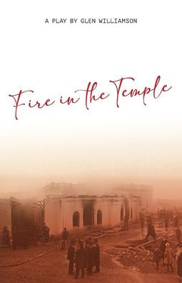 Fire in the Temple: A Play by Glen Williamson