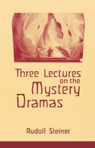 Title: Three Lectures on the Mystery Dramas, Author: Rudolf Steiner