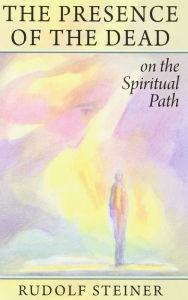 Title: The Presence of the Dead on the Spiritual Path, Author: Rudolf Steiner