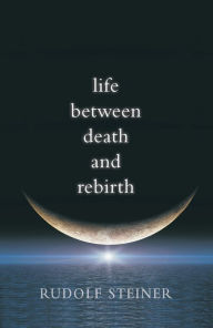 Title: Life between Death and Rebirth, Author: Rudolf Steiner