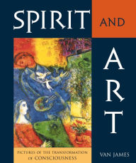 Title: Spirit and Art: Pictures of the Transformation of Consciousness, Author: Van James