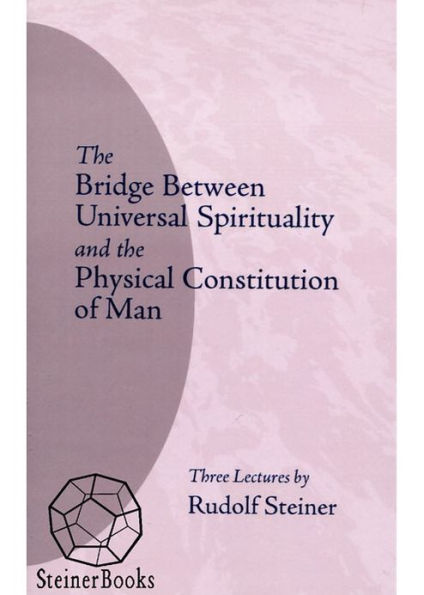 The Bridge Between Universal Spirituality and the Physical Constitution of Man: 3 Lectures, Dornach, December 17-19, 1920 (CW 202)