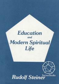 Title: Education and Modern Spiritual Life: 14 lectures, Ilkeley, England, August 5-17, 1923 (CW 307), Author: Rudolf Steiner