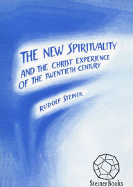 Title: The New Spirituality: And the Christ Experience of the Twentieth Century, Author: Rudolf Steiner