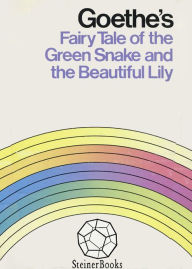 Title: Goethe's Fairy Tale of the Green Snake and the Beautiful Lily, Author: Johann Wolfgang von Goethe