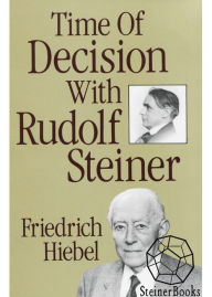 Title: Time of Decision with Rudolf Steiner: Experience and Encounter, Author: Friedrich Hiebel
