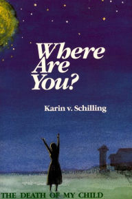Title: Where Are You?: Coming to Terms with the Death of My Child, Author: Karin v. Schilling