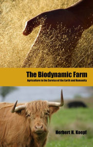 Title: The Biodynamic Farm: Agriculture in Service of the Earth and Humanity, Author: Herbert Keopf