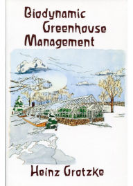 Title: Biodynamic Greenhouse Management, Author: Heinz Grotzke