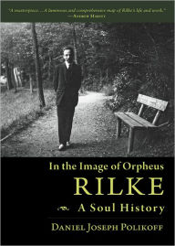 Title: In the Image of Orpheus - RILKE: A Soul History, Author: Daniel Polikoff