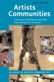 Title: Artists Communities: A Directory of Residencies that Offer time and Space for Creativity, Author: The Alliance of Artists' Communities