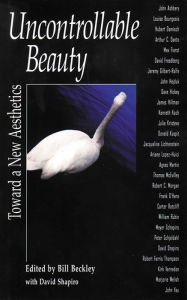 Title: Uncontrollable Beauty: Toward a New Aesthetics, Author: David Shapiro